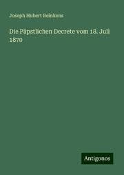 Cover von Die Päpstlichen Decrete vom 18. Juli 1870