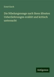 Cover von Die Nibelungensage nach ihren ältesten Ueberlieferungen erzählt und kritisch untersucht