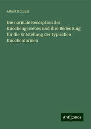 Cover von Die normale Resorption des Knochengewebes und ihre Bedeutung für die Entstehung der typischen Knochenformen