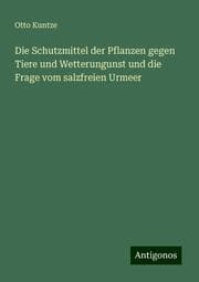Cover von Die Schutzmittel der Pflanzen gegen Tiere und Wetterungunst und die Frage vom salzfreien Urmeer