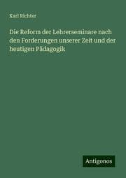 Cover von Die Reform der Lehrerseminare nach den Forderungen unserer Zeit und der heutigen Pädagogik