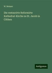 Cover von Die restaurirte Reformirte Kathedral-Kirche zu St. Jacob in Cöthen