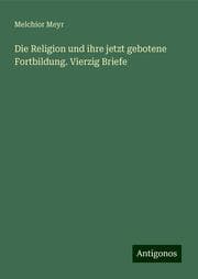 Cover von Die Religion und ihre jetzt gebotene Fortbildung. Vierzig Briefe