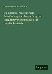 Cover von Die Skoliose: Anleitung zur Beurtheilung und Behandlung der Rückgratsverkrümmungen für praktische Aerzte
