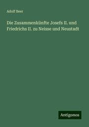 Cover von Die Zusammenkünfte Josefs II. und Friedrichs II. zu Neisse und Neustadt