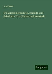 Cover von Die Zusammenkünfte Josefs II. und Friedrichs II. zu Neisse und Neustadt