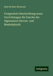 Cover von Fortgesetzte Beschreibung neuer Vorrichtungen für Zwecke der allgemeinen Nerven- und Muskelphysik