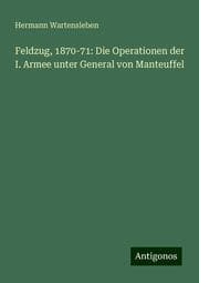 Cover von Feldzug, 1870-71: Die Operationen der I. Armee unter General von Manteuffel