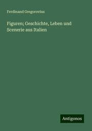 Cover von Figuren; Geschichte, Leben und Scenerie aus Italien