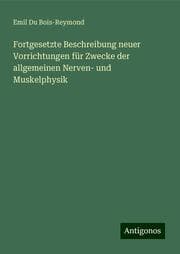 Cover von Fortgesetzte Beschreibung neuer Vorrichtungen für Zwecke der allgemeinen Nerven- und Muskelphysik