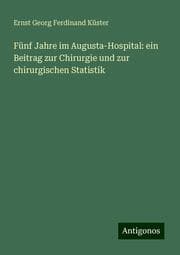 Cover von Fünf Jahre im Augusta-Hospital: ein Beitrag zur Chirurgie und zur chirurgischen Statistik