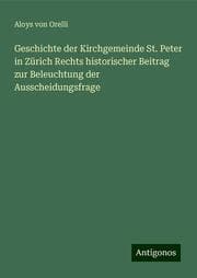 Cover von Geschichte der Kirchgemeinde St. Peter in Zürich Rechts historischer Beitrag zur Beleuchtung der Ausscheidungsfrage