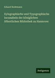 Cover von Xylographische und Typographische Incunabeln der königlichen öffentlichen Bibliothek zu Hannover