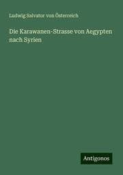 Cover von Die Karawanen-Strasse von Aegypten nach Syrien