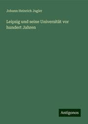 Cover von Leipzig und seine Universität vor hundert Jahren