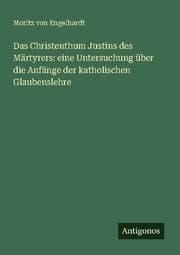 Cover von Das Christenthum Justins des Märtyrers: eine Untersuchung über die Anfänge der katholischen Glaubenslehre