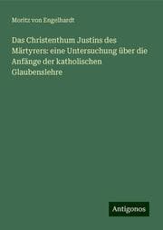 Cover von Das Christenthum Justins des Märtyrers: eine Untersuchung über die Anfänge der katholischen Glaubenslehre