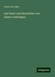 Cover von Aus Natur und Geschichte von Elsass-Lothringen