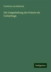 Cover von Die Umgestaltung des Orients als Culturfrage