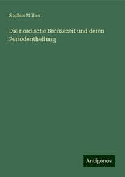 Cover von Die nordische Bronzezeit und deren Periodentheilung