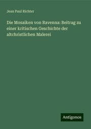 Cover von Die Mosaiken von Ravenna: Beitrag zu einer kritischen Geschichte der altchristlichen Malerei