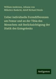 Cover von Ueber individuelle Formdifferenzen am Femur und an der Tibia des Menschen: mit Berücksichtigung der Statik des Kniegelenks