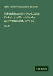 Cover von Uebersichten über Produktion Verkehr und Handel in der Weltwirthschaft, 1878-89