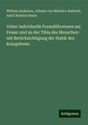Cover von Ueber individuelle Formdifferenzen am Femur und an der Tibia des Menschen: mit Berücksichtigung der Statik des Kniegelenks