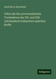 Cover von Ueber die den provenzalischen Troubadours des XII. und XIII. Jahrhunderts bekannten epischen Stoffe