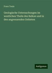 Cover von Geologische Untersuchungen im westlichen Theile des Balkan und in den angrenzenden Gebieten