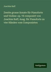 Cover von Zweite grosse Sonate für Pianoforte und Violine: op. 78 componirt von Joachim Raff; Ausg. für Pianoforte zu vier Händen vom Componisten