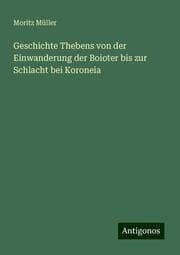 Cover von Geschichte Thebens von der Einwanderung der Boioter bis zur Schlacht bei Koroneia