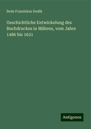 Cover von Geschichtliche Entwickelung des Buchdruckes in Mähren, vom Jahre 1486 bis 1621