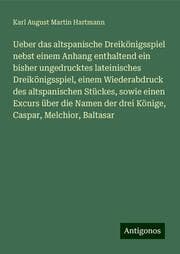 Cover von Ueber das altspanische Dreikönigsspiel nebst einem Anhang enthaltend ein bisher ungedrucktes lateinisches Dreikönigsspiel, einem Wiederabdruck des altspanischen Stückes, sowie einen Excurs über die Namen der drei Könige, Caspar, Melchior, Baltasar