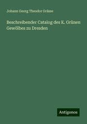 Cover von Beschreibender Catalog des K. Grünen Gewölbes zu Dresden