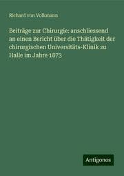 Cover von Beiträge zur Chirurgie: anschliessend an einen Bericht über die Thätigkeit der chirurgischen Universitäts-Klinik zu Halle im Jahre 1873