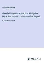 Cover von Die unheilbringende Krone; Oder König ohne Reich, Held ohne Mut, Schönheit ohne Jugend