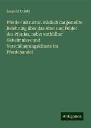 Cover von Pferde-instructor. Bildlich dargestellte Belehrung über das Alter und Fehler des Pferdes, nebst enthüllter Geheimnisse und Verschönerungskünste im Pferdehandel