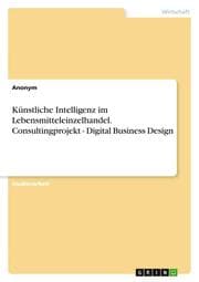 Cover von Künstliche Intelligenz im Lebensmitteleinzelhandel. Consultingprojekt - Digital Business Design