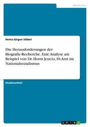 Cover von Die Herausforderungen der Biografie-Recherche. Eine Analyse am Beispiel von Dr. Horst Jencio, SS-Arzt im Nationalsozialismus