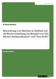 Cover von Betrachtung von Märchen in Hinblick auf die Wertevermittlung. Am Beispiel von 'Die Bremer Stadtmusikanten' und 'Frau Holle'