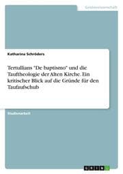 Cover von Tertullians 'De baptismo' und die Tauftheologie der Alten Kirche. Ein kritischer Blick auf die Gründe für den Taufaufschub