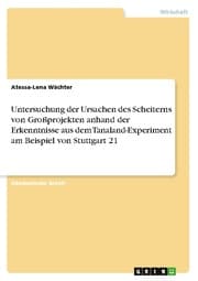 Cover von Untersuchung der Ursachen des Scheiterns von Großprojekten anhand der Erkenntnisse aus dem Tanaland-Experiment am Beispiel von Stuttgart 21