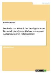 Cover von Die Rolle von Künstlicher Intelligenz in der Personalentwicklung. Wahrnehmung und Akzeptanz durch Mitarbeitende