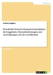 Cover von Moralische Verantwortung im Journalismus. Beweggründe, Herausforderungen und Auswirkungen auf die Gesellschaft