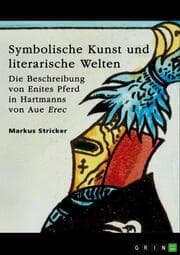 Cover von Symbolische Kunst und literarische Welten. Die Beschreibung von Enites Pferd in Hartmanns von Aue 'Erec'