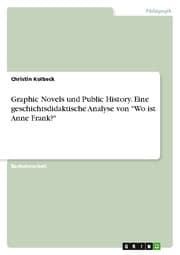 Cover von Graphic Novels und Public History. Eine geschichtsdidaktische Analyse von 'Wo ist Anne Frank?'