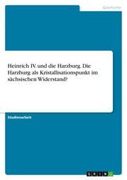 Cover von Heinrich IV. und die Harzburg. Die Harzburg als Kristallisationspunkt im sächsischen Widerstand?