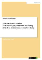 Cover von Ethik in algorithmischen Entscheidungssystemen im Recruiting. Zwischen Effizienz und Verantwortung