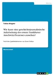 Cover von Wie kann eine geschichtsjournalistische Aufarbeitung des ersten Frankfurter Auschwitz-Prozesses aussehen?